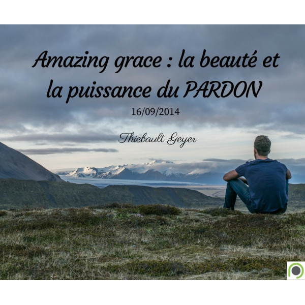 Amazing grace : la beauté et la puissance du PARDON - Thiebault Geyer - CD ou DV