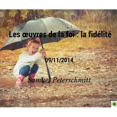 Les œuvres de la foi (5) la fidélité - Samuel Peterschmitt (09/11/2014)