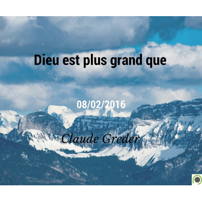 Dieu est plus grand que - Claude Greder (08/02/2016) 