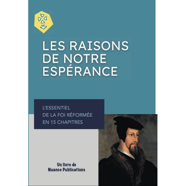 Les raisons de notre espérance. L'essentiel de la foi réformée en 15 chapitres
