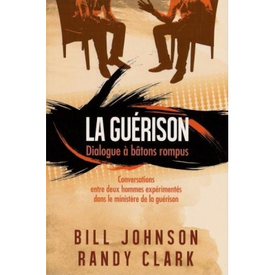 La guérison dialogue à bâtons rompus un livre de Bill Jonhson & Randy Clark