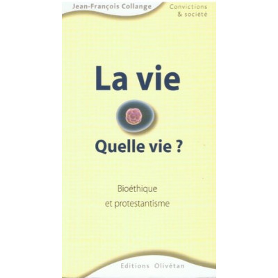La vie quelle vie ? Bioéthique et protestantisme un livre de Jean-François Collange