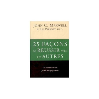25 façons de réussir avec les autres un livre de John C. Maxwell