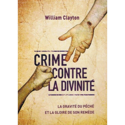 Crime contre la divinité - La gravité du péché et la gloire se son remède - William Clayton