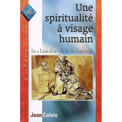 Une spiritualité à visage humain - Jean Calvin