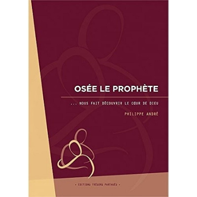 Osée le Prophète. . . nous fait découvrir le coeur de Dieu - Philippe André