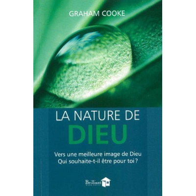 La nature de Dieu - Vers une meilleure image de Dieu. Qui souhaite-t-il être pour toi ? - Graham Cook
