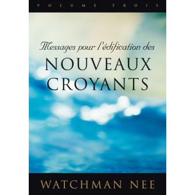 Messages pour l'édification des nouveaux croyants Volume 1 - Watchman Nee