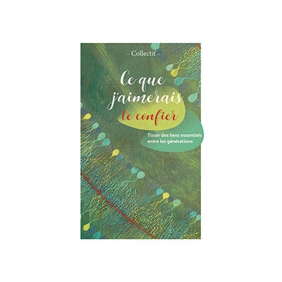  Ce que j’aimerais te confier Tisser des liens essentiels entre les générations