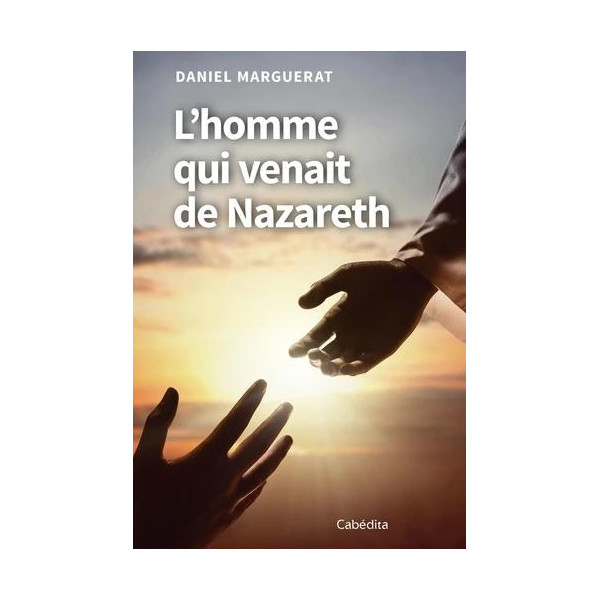 L'homme qui venait de Nazareth - Daniel Marguerat