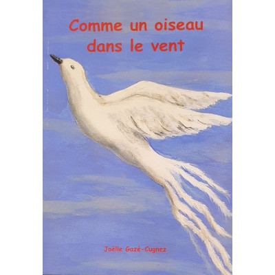 Comme un oiseau dans le vent - Joëlle Gazé-Cugnez