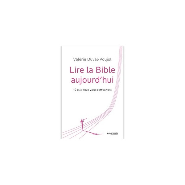 Lire la Bible aujourd'hui 10 clés pour mieux comprendre - Valérie Duval-Poujol