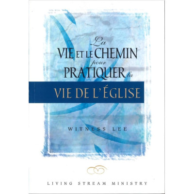  La vie et le chemin pour pratiquer la vie de l'Eglise - Witness Lee